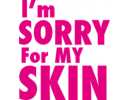 Im Sorry For My Skin